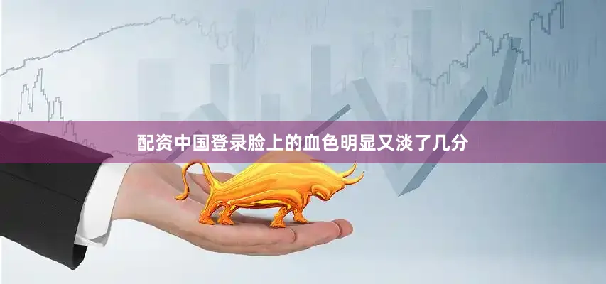 配资中国登录脸上的血色明显又淡了几分