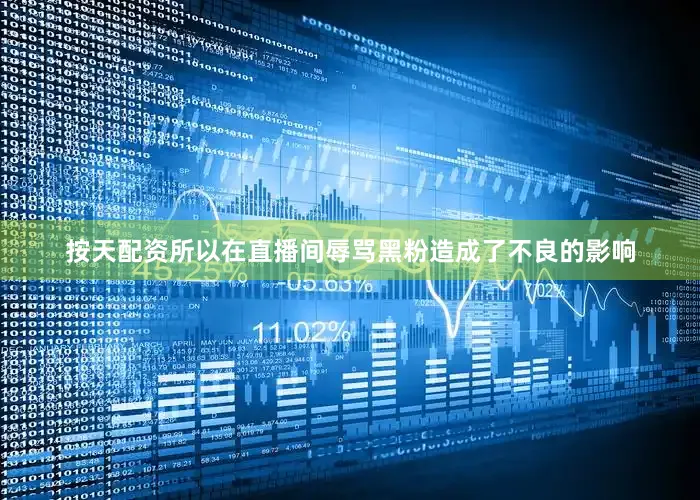按天配资所以在直播间辱骂黑粉造成了不良的影响