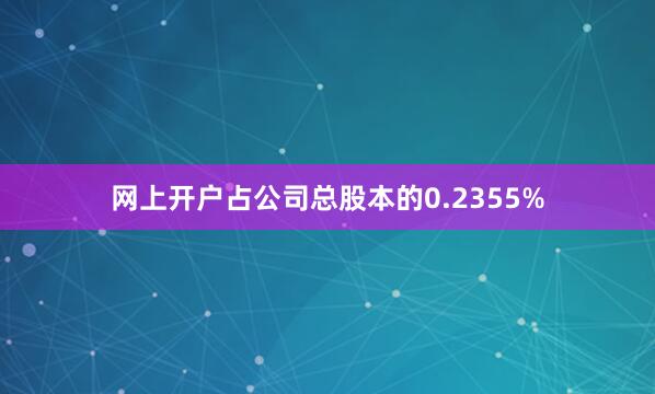 网上开户占公司总股本的0.2355%