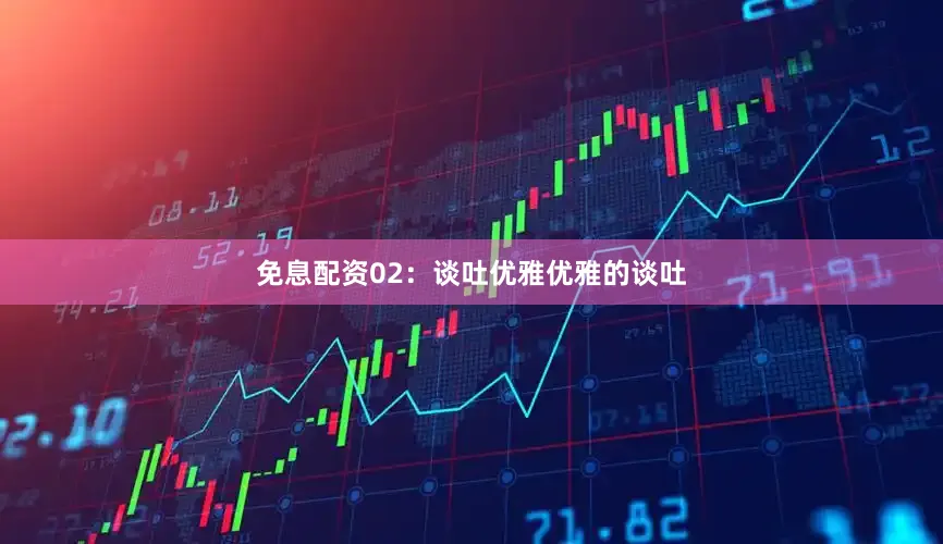 免息配资02：谈吐优雅优雅的谈吐